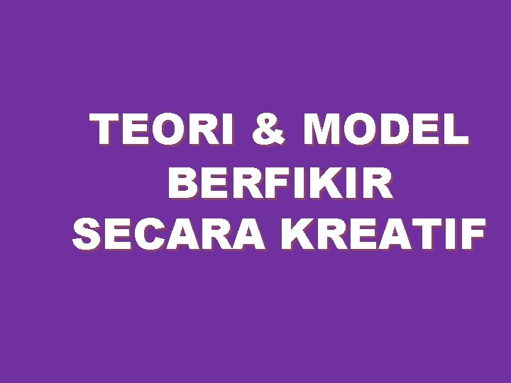 TEORI & MODEL BERFIKIR SECARA KREATIF 