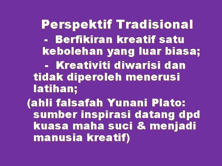 Perspektif Tradisional - Berfikiran kreatif satu kebolehan yang luar biasa; - Kreativiti diwarisi dan