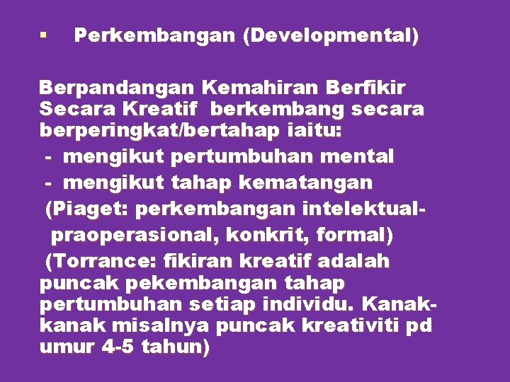 § Perkembangan (Developmental) Berpandangan Kemahiran Berfikir Secara Kreatif berkembang secara berperingkat/bertahap iaitu: - mengikut