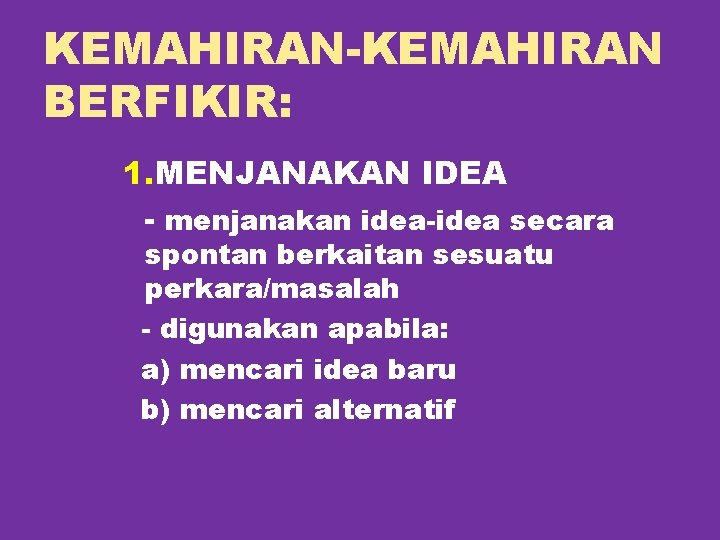 KEMAHIRAN-KEMAHIRAN BERFIKIR: 1. MENJANAKAN IDEA - menjanakan idea-idea secara spontan berkaitan sesuatu perkara/masalah -