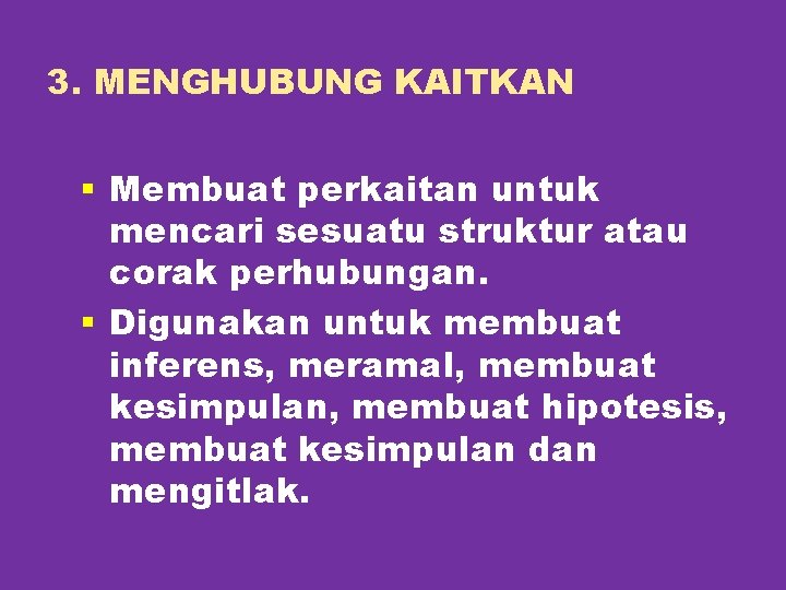 3. MENGHUBUNG KAITKAN § Membuat perkaitan untuk mencari sesuatu struktur atau corak perhubungan. §