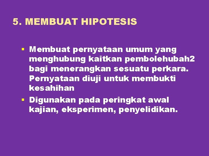 5. MEMBUAT HIPOTESIS § Membuat pernyataan umum yang menghubung kaitkan pembolehubah 2 bagi menerangkan