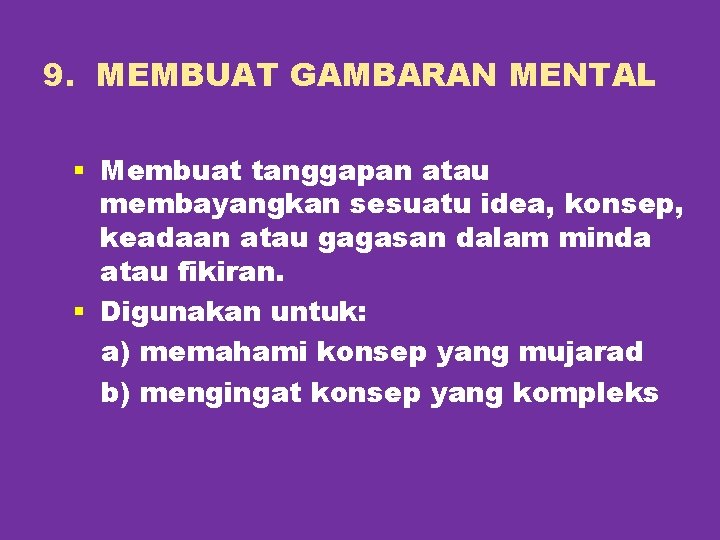 9. MEMBUAT GAMBARAN MENTAL § Membuat tanggapan atau membayangkan sesuatu idea, konsep, keadaan atau