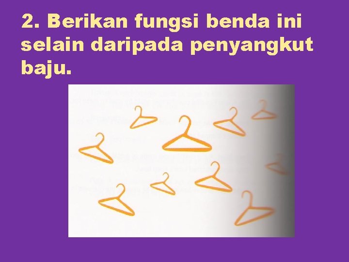 2. Berikan fungsi benda ini selain daripada penyangkut baju. 