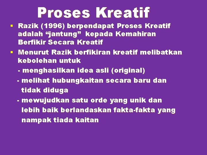 Proses Kreatif § Razik (1996) berpendapat Proses Kreatif adalah “jantung” kepada Kemahiran Berfikir Secara