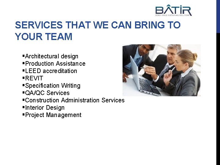SERVICES THAT WE CAN BRING TO YOUR TEAM §Architectural design §Production Assistance §LEED accreditation