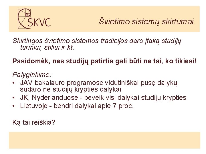 Švietimo sistemų skirtumai Skirtingos švietimo sistemos tradicijos daro įtaką studijų turiniui, stiliui ir kt.