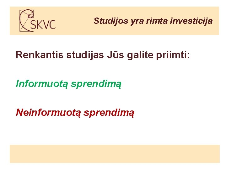 Studijos yra rimta investicija Renkantis studijas Jūs galite priimti: Informuotą sprendimą Neinformuotą sprendimą 