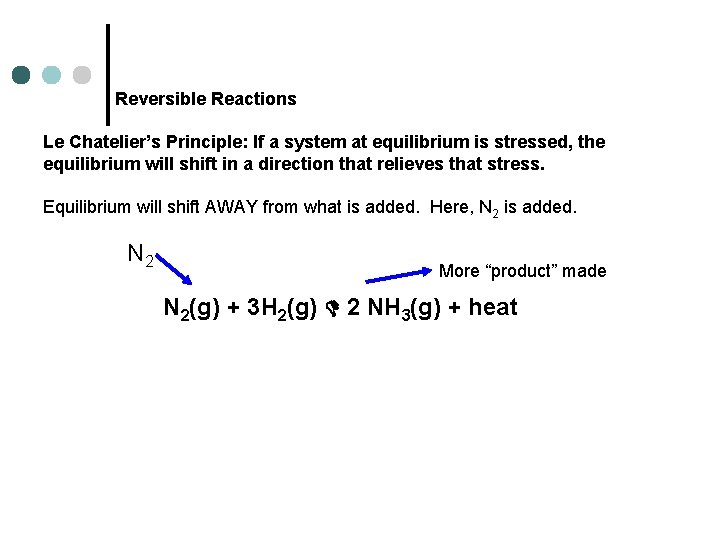 Reversible Reactions Le Chatelier’s Principle: If a system at equilibrium is stressed, the equilibrium