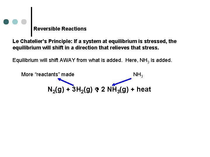 Reversible Reactions Le Chatelier’s Principle: If a system at equilibrium is stressed, the equilibrium