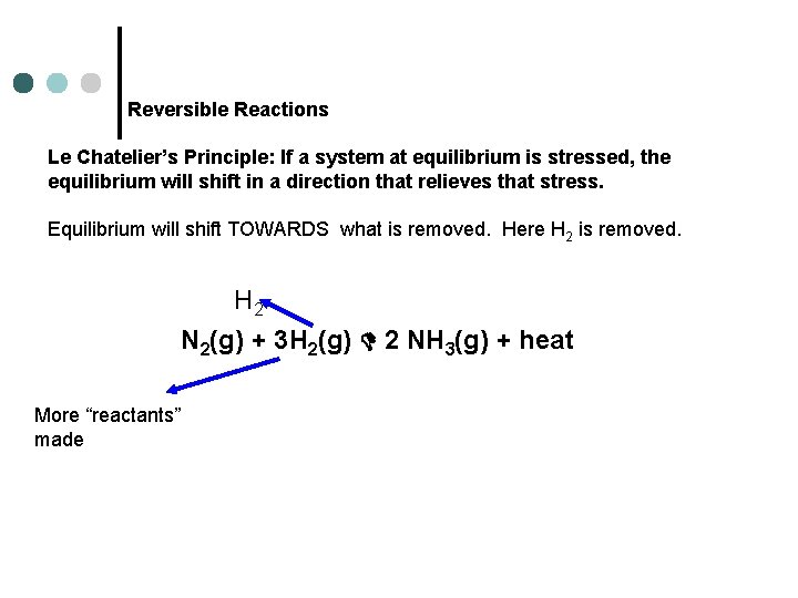 Reversible Reactions Le Chatelier’s Principle: If a system at equilibrium is stressed, the equilibrium