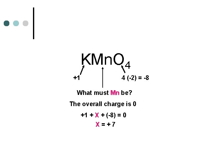 KMn. O 4 +1 4 (-2) = -8 What must Mn be? The overall