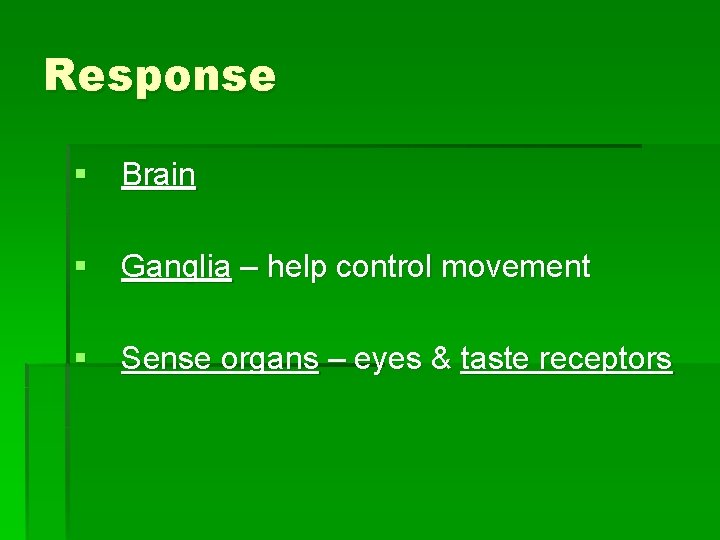 Response § Brain § Ganglia – help control movement § Sense organs – eyes