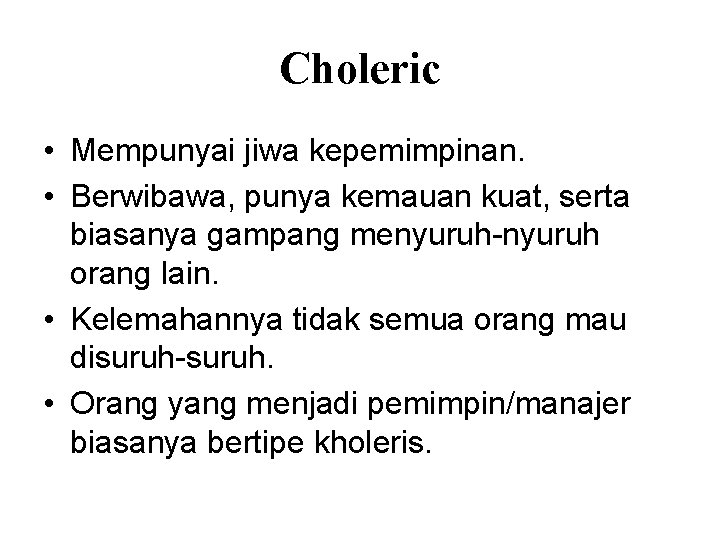 Choleric • Mempunyai jiwa kepemimpinan. • Berwibawa, punya kemauan kuat, serta biasanya gampang menyuruh-nyuruh