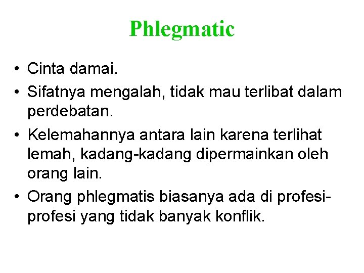 Phlegmatic • Cinta damai. • Sifatnya mengalah, tidak mau terlibat dalam perdebatan. • Kelemahannya