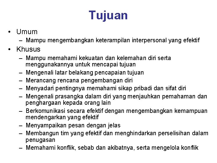 Tujuan • Umum – Mampu mengembangkan keterampilan interpersonal yang efektif • Khusus – Mampu