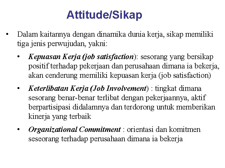 Attitude/Sikap • Dalam kaitannya dengan dinamika dunia kerja, sikap memiliki tiga jenis perwujudan, yakni: