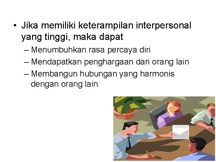  • Jika memiliki keterampilan interpersonal yang tinggi, maka dapat – Menumbuhkan rasa percaya