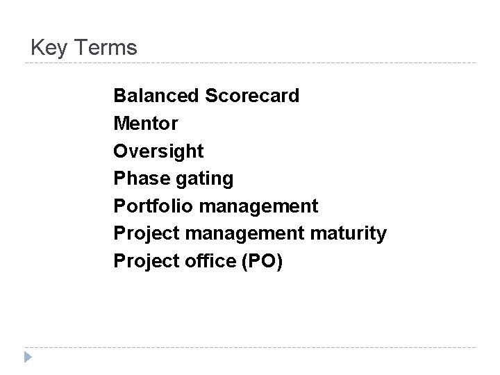 Key Terms Balanced Scorecard Mentor Oversight Phase gating Portfolio management Project management maturity Project