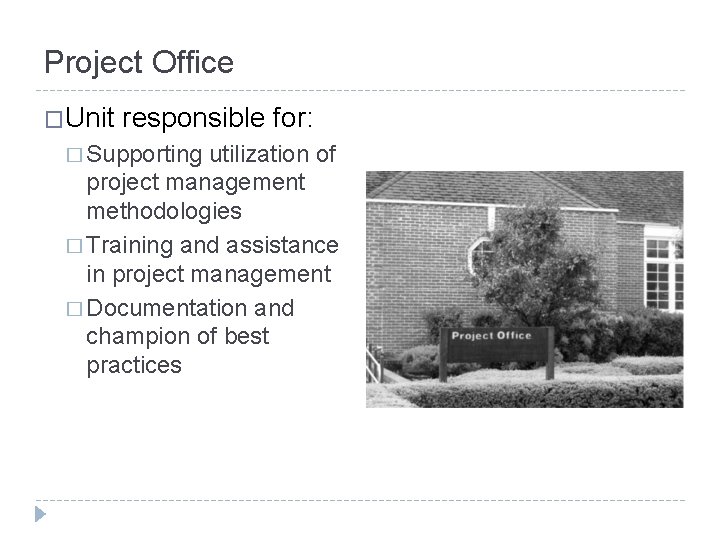 Project Office �Unit responsible for: � Supporting utilization of project management methodologies � Training