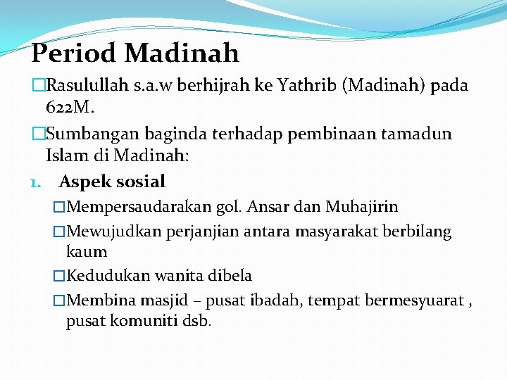 Period Madinah �Rasulullah s. a. w berhijrah ke Yathrib (Madinah) pada 622 M. �Sumbangan