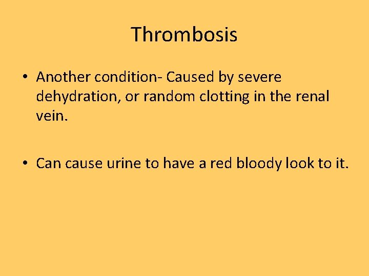 Thrombosis • Another condition- Caused by severe dehydration, or random clotting in the renal