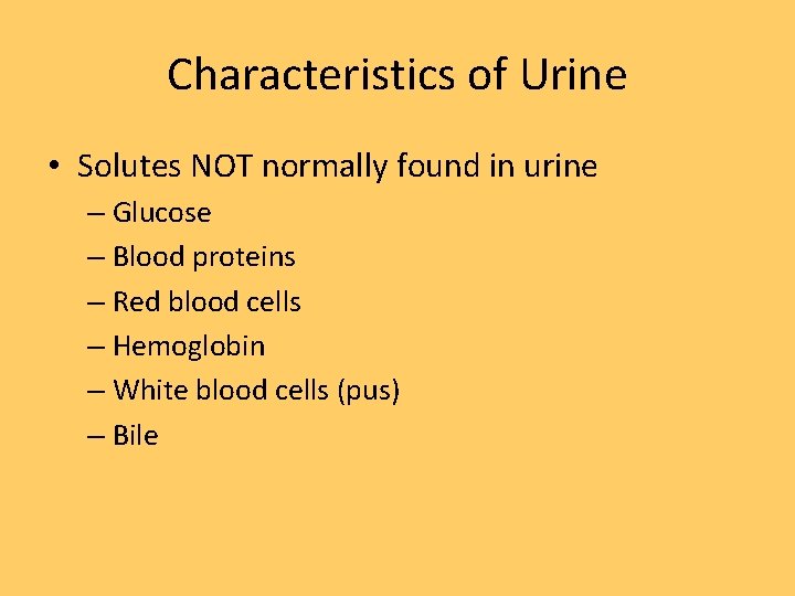 Characteristics of Urine • Solutes NOT normally found in urine – Glucose – Blood