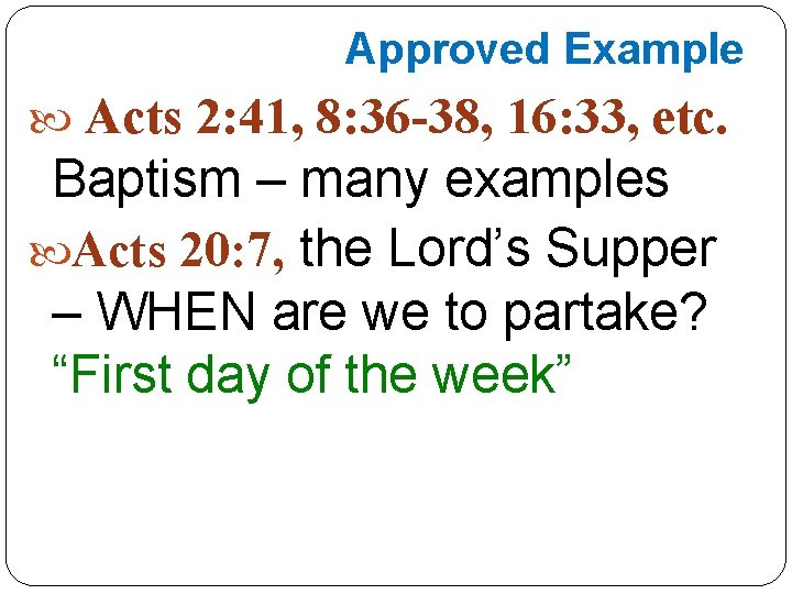 Approved Example Acts 2: 41, 8: 36 -38, 16: 33, etc. Baptism – many