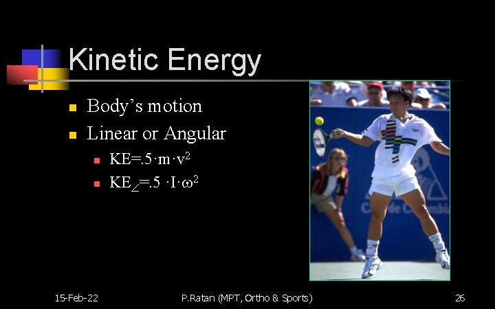 Kinetic Energy n n Body’s motion Linear or Angular n n 15 -Feb-22 KE=.