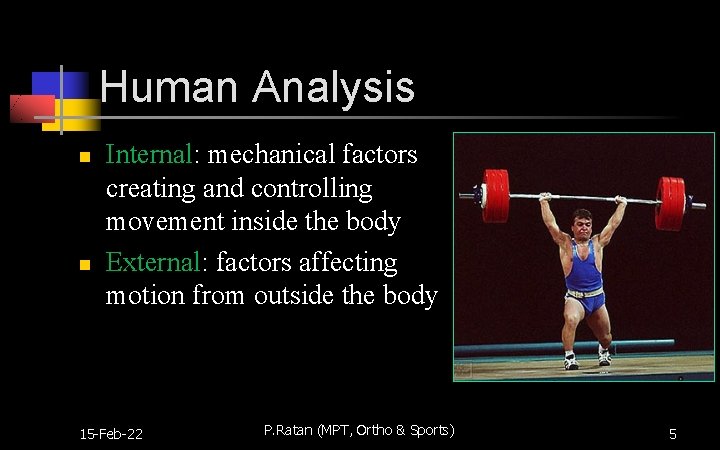 Human Analysis n n Internal: mechanical factors creating and controlling movement inside the body