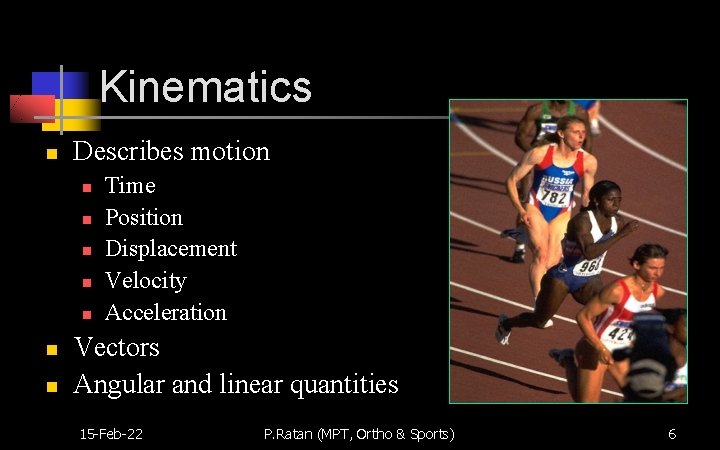 Kinematics n Describes motion n n n Time Position Displacement Velocity Acceleration Vectors Angular