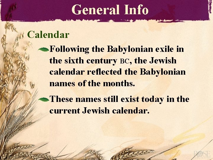General Info Calendar Following the Babylonian exile in the sixth century BC, the Jewish