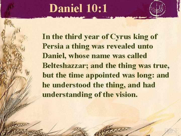 Daniel 10: 1 In the third year of Cyrus king of Persia a thing