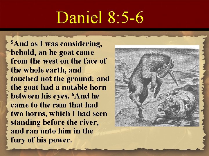 Daniel 8: 5 -6 5 And as I was considering, behold, an he goat