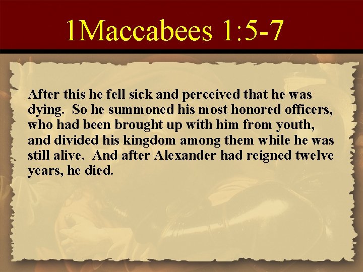 1 Maccabees 1: 5 -7 After this he fell sick and perceived that he