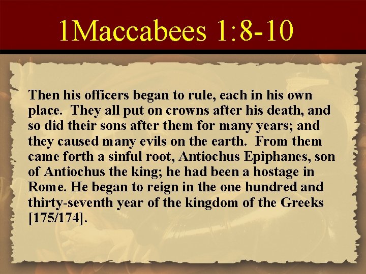 1 Maccabees 1: 8 -10 Then his officers began to rule, each in his