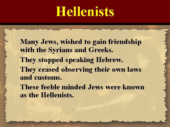 Hellenists Many Jews, wished to gain friendship with the Syrians and Greeks. They stopped