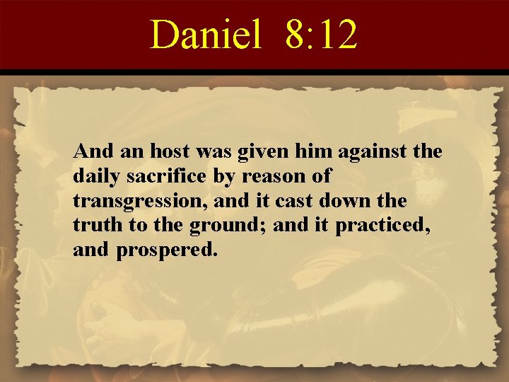 Daniel 8: 12 And an host was given him against the daily sacrifice by