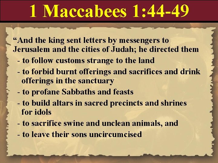 1 Maccabees 1: 44 -49 “And the king sent letters by messengers to Jerusalem