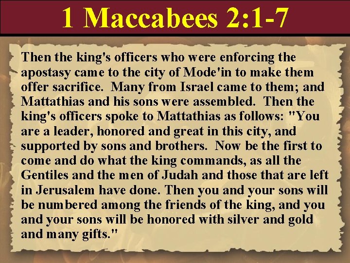1 Maccabees 2: 1 -7 Then the king's officers who were enforcing the apostasy