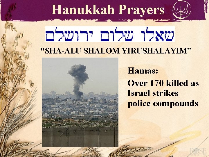 Hanukkah Prayers "SHA-ALU SHALOM YIRUSHALAYIM" Hamas: Over 170 killed as Israel strikes police compounds