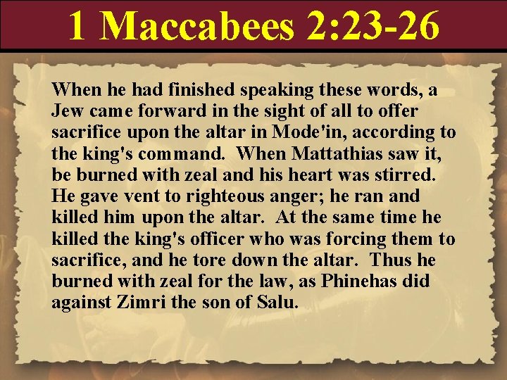 1 Maccabees 2: 23 -26 When he had finished speaking these words, a Jew