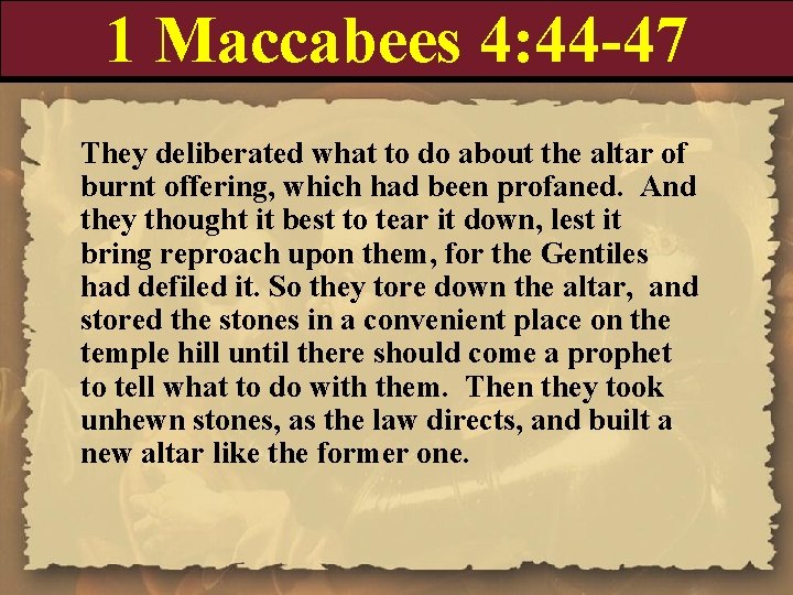 1 Maccabees 4: 44 -47 They deliberated what to do about the altar of