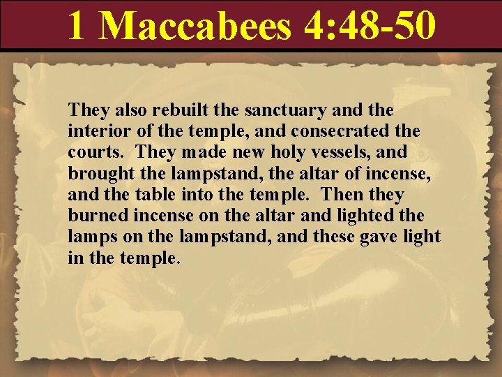 1 Maccabees 4: 48 -50 They also rebuilt the sanctuary and the interior of