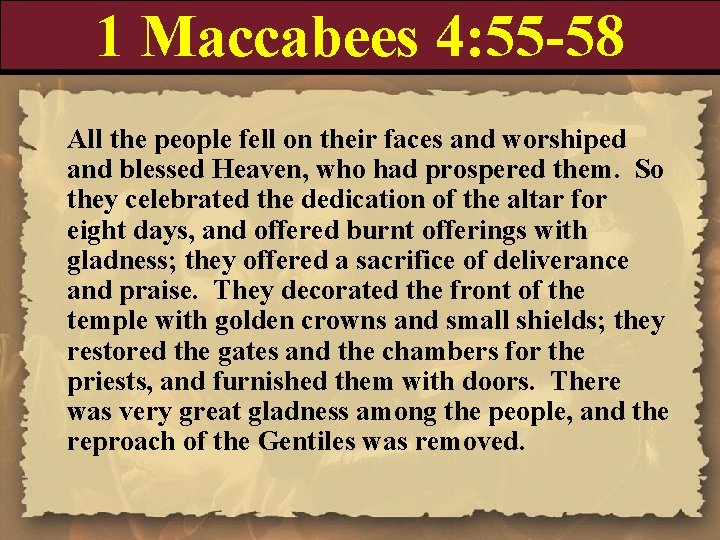 1 Maccabees 4: 55 -58 All the people fell on their faces and worshiped