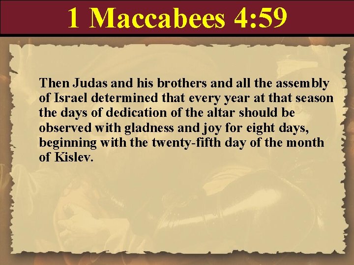 1 Maccabees 4: 59 Then Judas and his brothers and all the assembly of