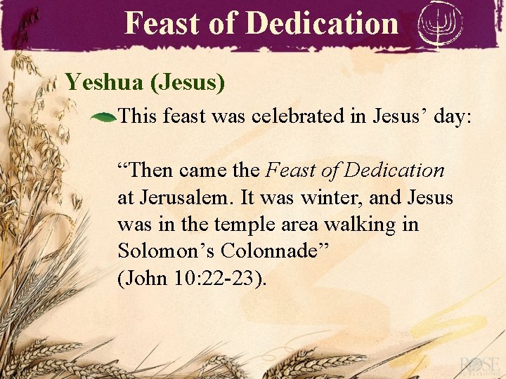 Feast of Dedication Yeshua (Jesus) This feast was celebrated in Jesus’ day: “Then came