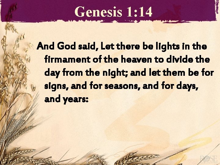 Genesis 1: 14 And God said, Let there be lights in the firmament of