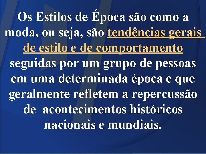 Os Estilos de Época são como a moda, ou seja, são tendências gerais de