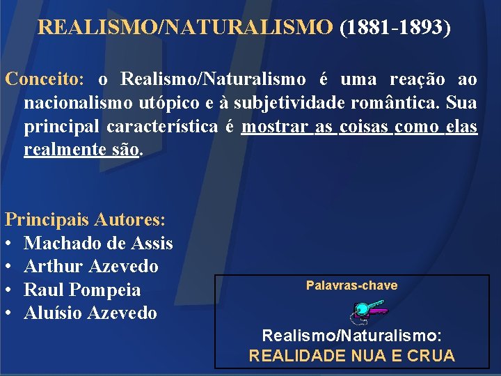 REALISMO/NATURALISMO (1881 -1893) Conceito: o Realismo/Naturalismo é uma reação ao nacionalismo utópico e à